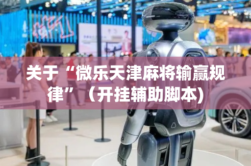 关于“微乐天津麻将输赢规律”（开挂辅助脚本)
