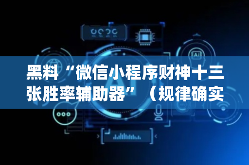 黑料“微信小程序财神十三张胜率辅助器”（规律确实有挂)