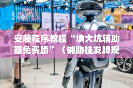 安装程序教程“填大坑辅助器免费版”（辅助挂发牌规律)