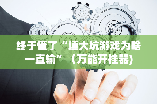 终于懂了“填大坑游戏为啥一直输”（万能开挂器)
