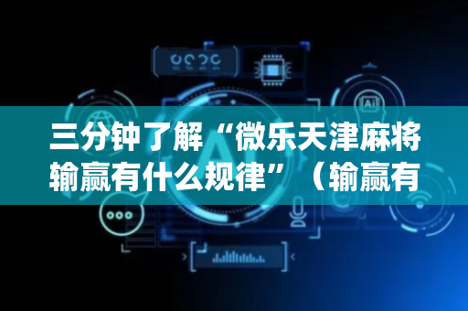 三分钟了解“微乐天津麻将输赢有什么规律”（输赢有什么规律)