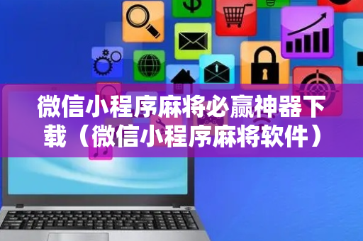 微信小程序麻将必赢神器下载（微信小程序麻将软件）