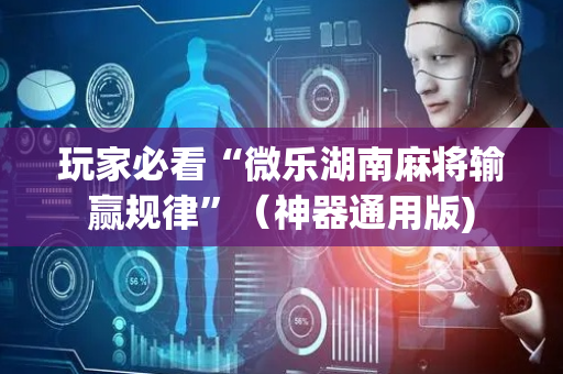 玩家必看“微乐湖南麻将输赢规律”（神器通用版)