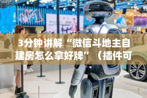 3分钟讲解“微信斗地主自建房怎么拿好牌”（插件可信吗)