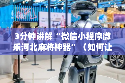 3分钟讲解“微信小程序微乐河北麻将神器”（如何让系统发好牌)