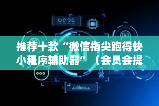 推荐十款“微信指尖跑得快小程序辅助器”（会员会提高胜率吗)