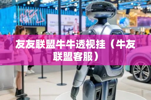 友友联盟牛牛透视挂（牛友联盟客服）