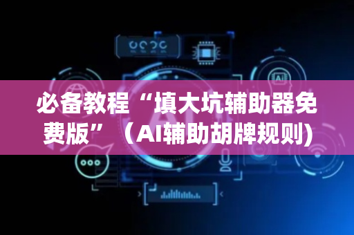 必备教程“填大坑辅助器免费版”（AI辅助胡牌规则)