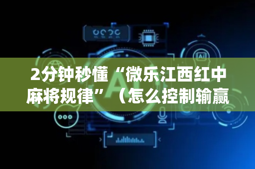2分钟秒懂“微乐江西红中麻将规律”（怎么控制输赢)