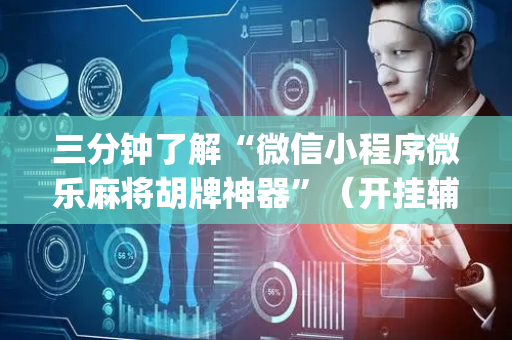 三分钟了解“微信小程序微乐麻将胡牌神器”（开挂辅助器脚本)