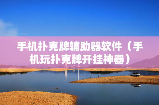 手机扑克牌辅助器软件（手机玩扑克牌开挂神器）