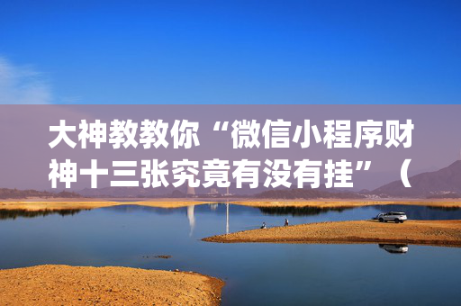 大神教教你“微信小程序财神十三张究竟有没有挂”（专用神器)