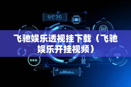 飞驰娱乐透视挂下载（飞驰娱乐开挂视频）
