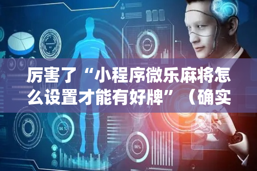 厉害了“小程序微乐麻将怎么设置才能有好牌”（确实有插件吗)
