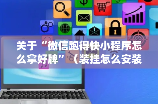 关于“微信跑得快小程序怎么拿好牌”（装挂怎么安装)