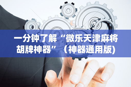 一分钟了解“微乐天津麻将胡牌神器”（神器通用版)