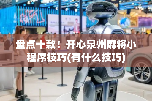 盘点十款！开心泉州麻将小程序技巧(有什么技巧)