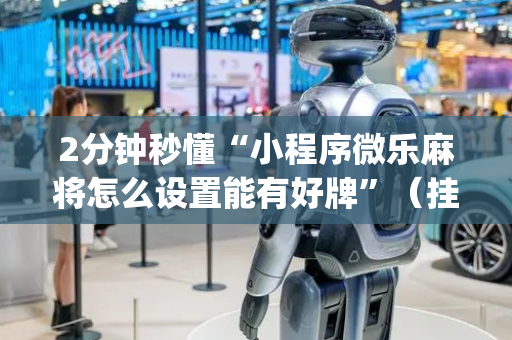 2分钟秒懂“小程序微乐麻将怎么设置能有好牌”（挂件神器)