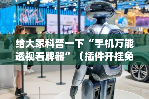 给大家科普一下“手机万能透视看牌器”（插件开挂免费AI)