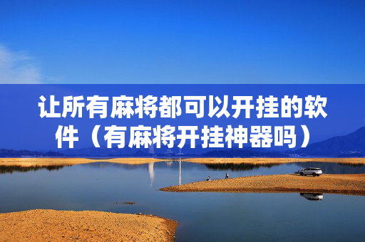 让所有麻将都可以开挂的软件（有麻将开挂神器吗）