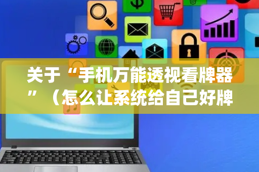 关于“手机万能透视看牌器”（怎么让系统给自己好牌)