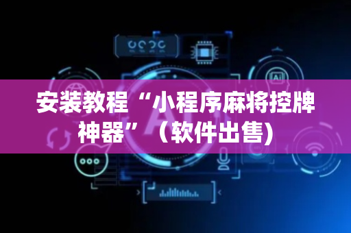 安装教程“小程序麻将控牌神器”（软件出售)