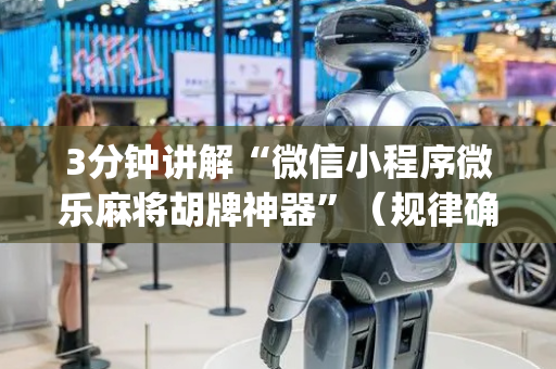 3分钟讲解“微信小程序微乐麻将胡牌神器”（规律确实有挂)