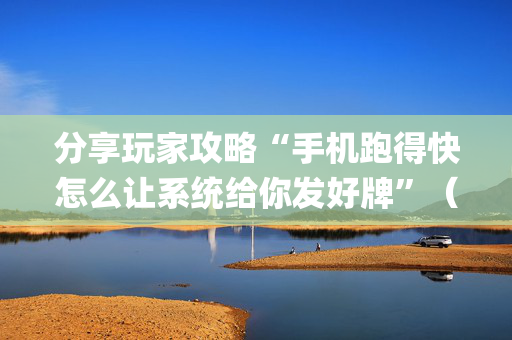 分享玩家攻略“手机跑得快怎么让系统给你发好牌”（通用挂软件多少钱)