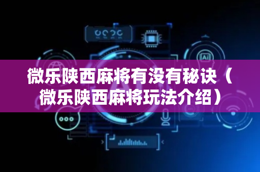 微乐陕西麻将有没有秘诀（微乐陕西麻将玩法介绍）