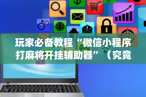 玩家必备教程“微信小程序打麻将开挂辅助器”（究竟是不是有挂)