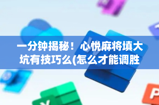 一分钟揭秘！心悦麻将填大坑有技巧么(怎么才能调胜率)