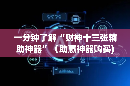 一分钟了解“财神十三张辅助神器”（助赢神器购买)