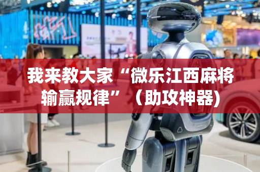 我来教大家“微乐江西麻将输赢规律”（助攻神器)