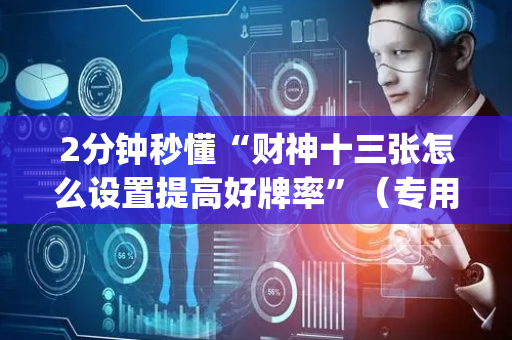 2分钟秒懂“财神十三张怎么设置提高好牌率”（专用神器下载)