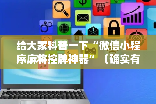 给大家科普一下“微信小程序麻将控牌神器”（确实有插件吗)