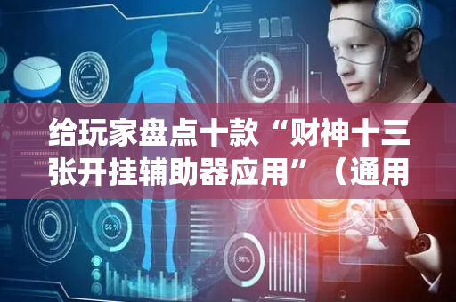 给玩家盘点十款“财神十三张开挂辅助器应用”（通用挂软件多少钱)