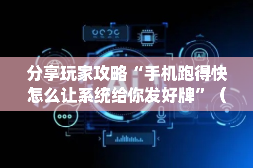 分享玩家攻略“手机跑得快怎么让系统给你发好牌”（开挂辅助器插件)