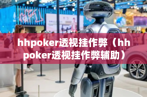 hhpoker透视挂作弊（hhpoker透视挂作弊辅助）