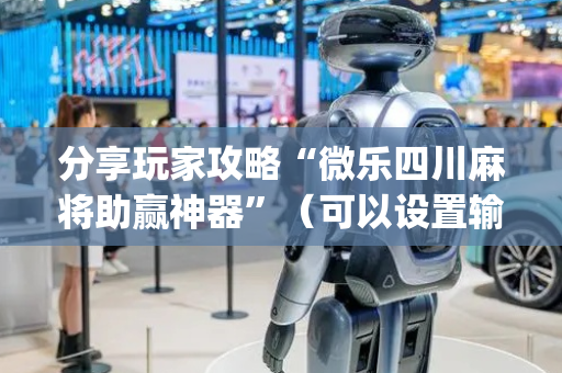 分享玩家攻略“微乐四川麻将助赢神器”（可以设置输赢吗)