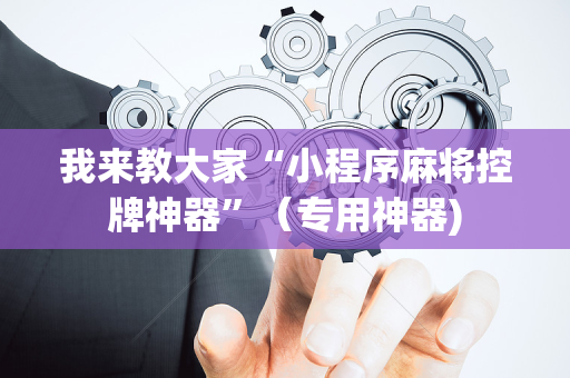 我来教大家“小程序麻将控牌神器”（专用神器)