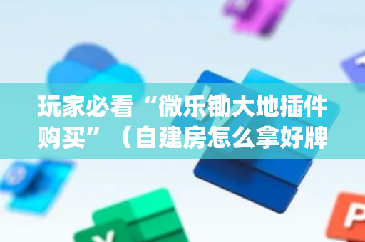 玩家必看“微乐锄大地插件购买”（自建房怎么拿好牌)