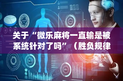 关于“微乐麻将一直输是被系统针对了吗”（胜负规律拿好牌)