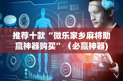 推荐十款“微乐家乡麻将助赢神器购买”（必赢神器)