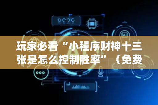 玩家必看“小程序财神十三张是怎么控制胜率”（免费辅助)