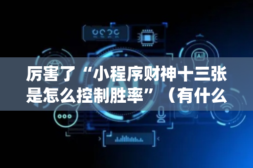 厉害了“小程序财神十三张是怎么控制胜率”（有什么诀窍)