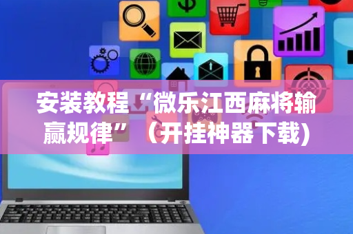 安装教程“微乐江西麻将输赢规律”（开挂神器下载)