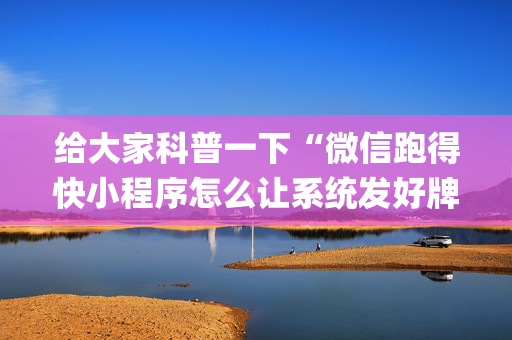 给大家科普一下“微信跑得快小程序怎么让系统发好牌”（规律确实有挂)