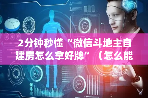 2分钟秒懂“微信斗地主自建房怎么拿好牌”（怎么能得到好牌)