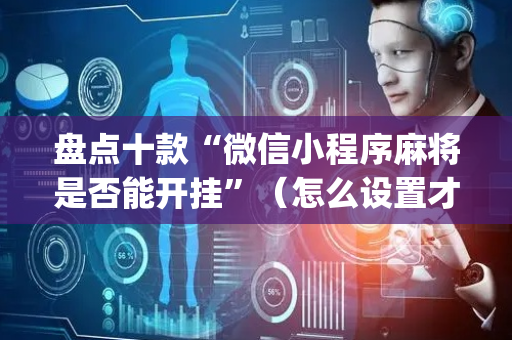 盘点十款“微信小程序麻将是否能开挂”（怎么设置才能赢)