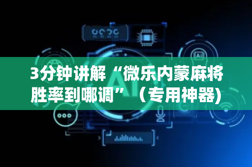 3分钟讲解“微乐内蒙麻将胜率到哪调”（专用神器)